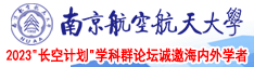 一群男人操我骚逼屁眼视频南京航空航天大学2023“长空计划”学科群论坛诚邀海内外学者